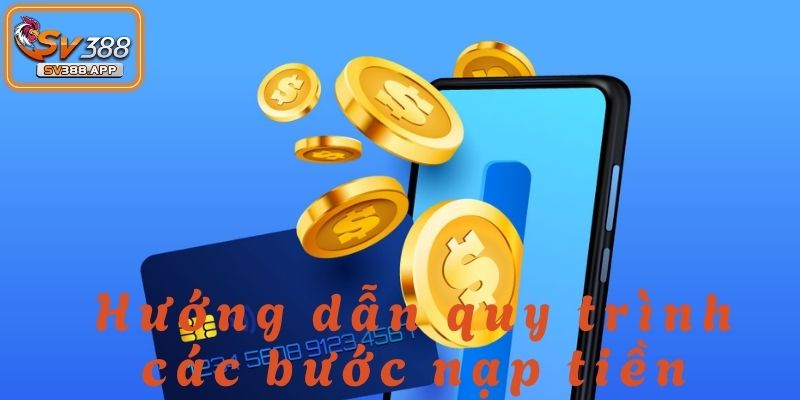 Quy trình nạp tiền SV388 được thiết kế đơn giản và dễ thực hiện