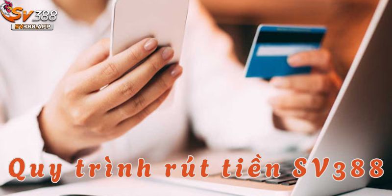 Quy trình rút tiền SV388 được thực hiện qua 4 bước cơ bản