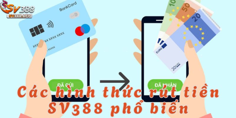 Rút tiền SV388 cung cấp nhiều hình thức giao dịch phổ biến