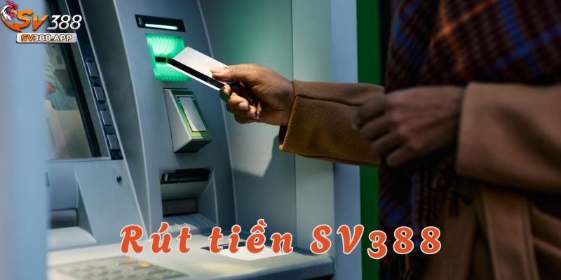 Rút tiền SV388 là điều cần thiết để bạn tận hưởng những chiến thắng