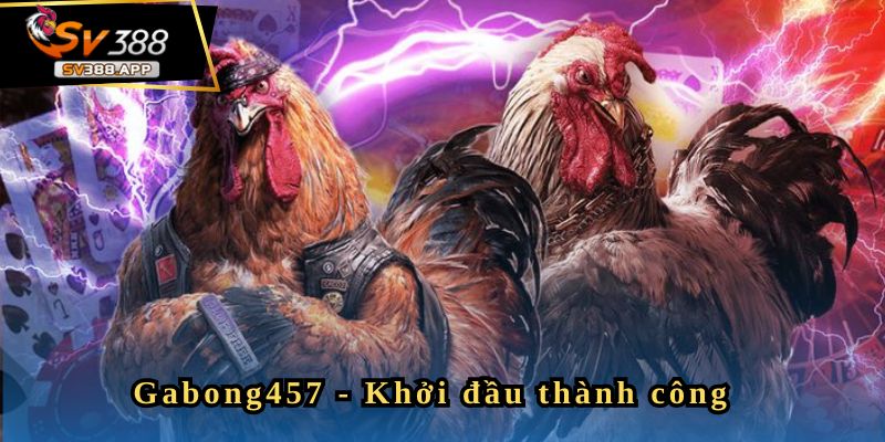 Gabong457 - Có Tý Gọi Là Khởi Đầu Thành Công