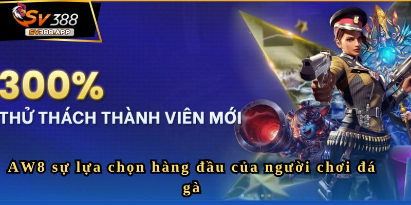AW8 sự lựa chọn hàng đầu của người chơi đá gà