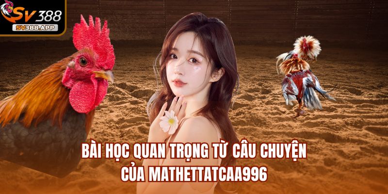 Bài học quan trọng từ câu chuyện của Mathettatcaa996