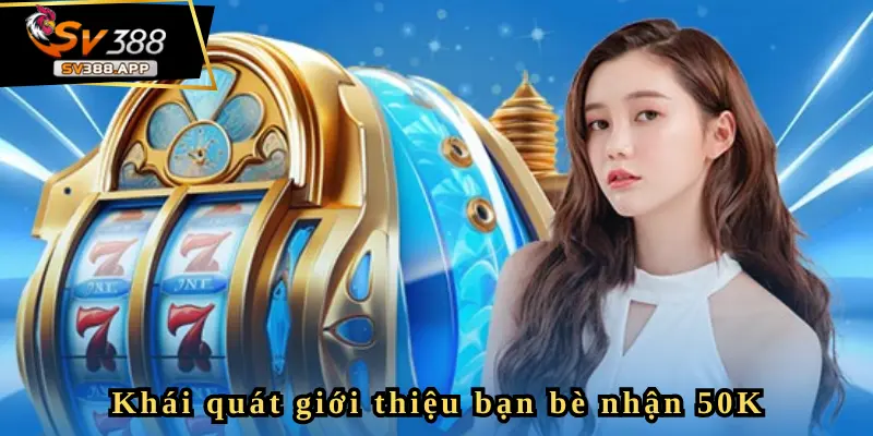 gioi thieu ban be nhan 50k khai quat