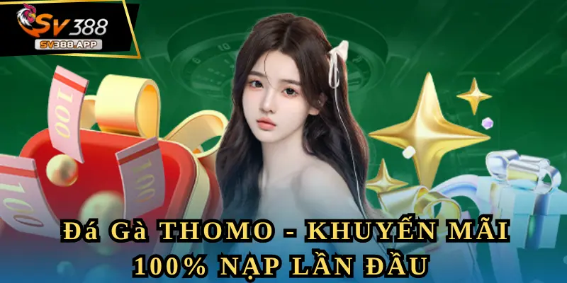 Đá Gà Thomo - Khuyến Mãi 100% Thưởng Nạp Lần Đầu
