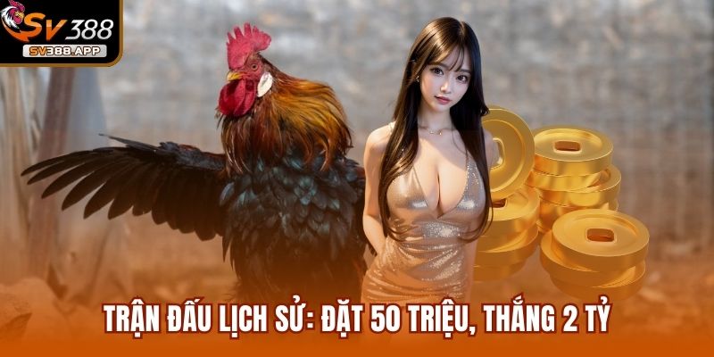 Trận đấu lịch sử: Đặt 50 triệu, thắng 2 tỷ