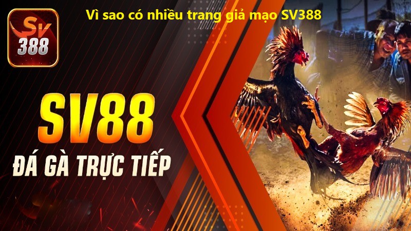 Vì sao có nhiều trang giả mạo SV388